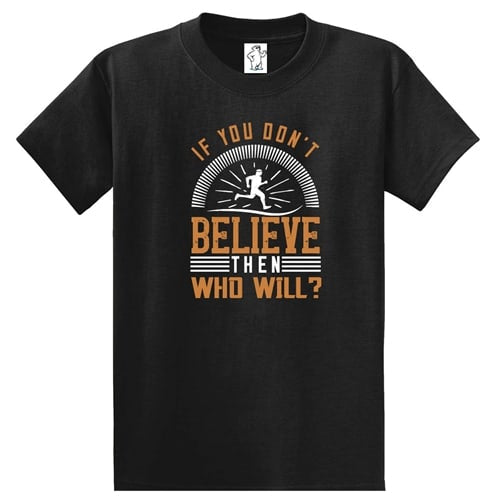 If You Don't Believe Who Will? T-Shirt