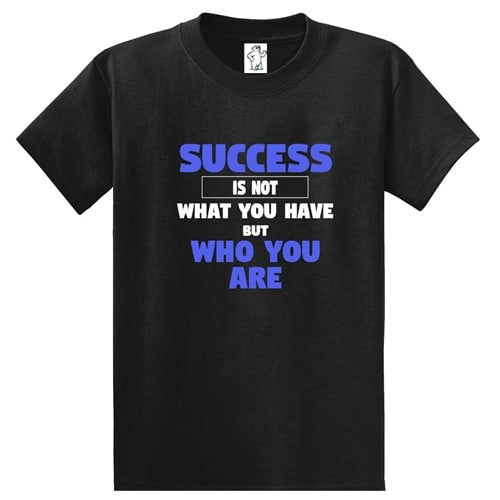 Success Is Not What You Have T-Shirt