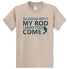 So Good With My Rod T-Shirt